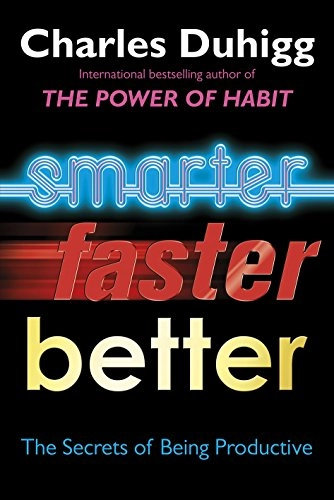 Smarter, faster, better : [the secrets of being productive]
