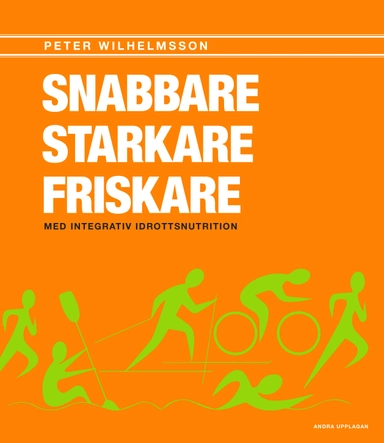 Snabbare, starkare, friskare : med integrativ idrottsnutrition; Peter Wilhelmsson; 2016