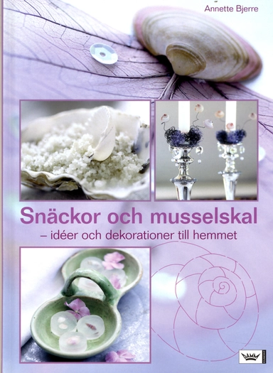 Snäckor och musselskal : idéer och dekorationer till hemmet; Annette Bjerre; 2005