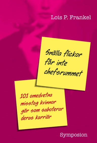 Snälla flickor får inte chefsrummet : 101 omedvetna misstag kvinnor gör som saboterar deras karriär; Lois P. Frankel; 2006