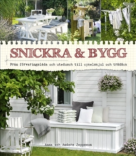 Snickra & bygg : från förvaringslåda och utedusch till cykelskjul och trädäck