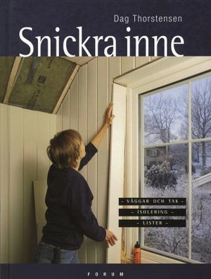 Snickra inne : väggar och tak, isolering, lister; Dag Thorstensen; 2004