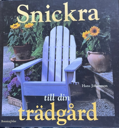 Snickra till din trädgård; Hans Johansson; 1999
