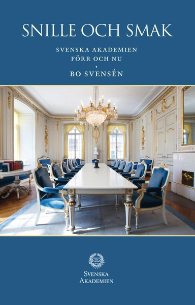 Snille och smak : Svenska Akademien förr och nu; Bo Svensén; 2015