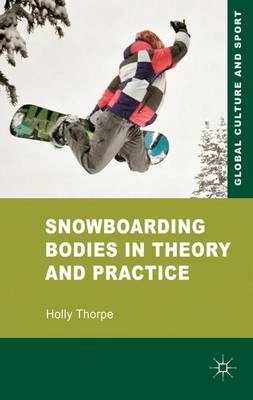 Snowboarding bodies in theory and practice; Holly. Thorpe; 2011