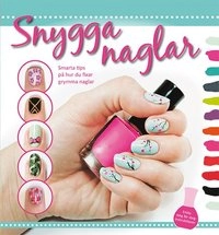 Snygga naglar : smarta tips på hur du fixar grymma naglar; Sarah Waite, Samantha Tremlin, Katy Parsons, Lindsey Williamson; 2016