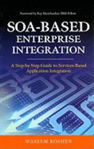 SOA-based enterprise integration : a step-by-step guide to services-based application integration; Waseem Roshen; 2009