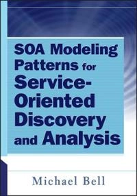 SOA Modeling Patterns for Service Oriented Discovery and Analysis; Michael Bell; 2010