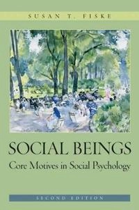 Social Beings: Core Motives in Social Psychology; Susan T. Fiske; 2009
