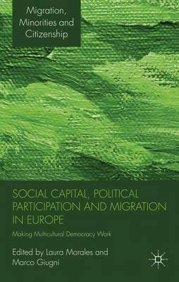 Social capital, political participation and migration in Europe : making multicultural democracy work?; Laura Morales, Marco Giugni; 2011