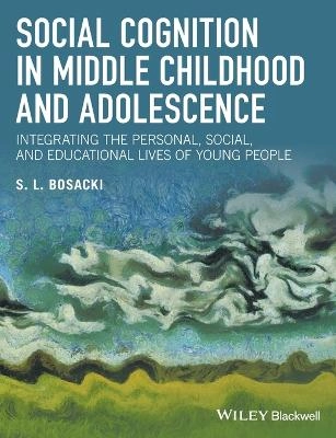 Social Cognition in Middle Childhood and Adolescence: Integrating the Perso; Sandra Bosacki; 2016