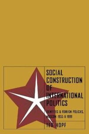 Social construction of international politics : identities & foreign policies, Moscow, 1955 and 1999; Ted Hopf; 2002