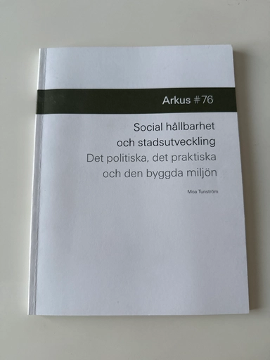 Social hållbarhet och stadsutveckling : det politiska, det praktiska och den byggda miljön; Moa Tunström; 2017