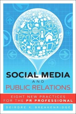 Social media and public relations : eight new practices for the PR professional; Deirdre Breakenridge; 2012