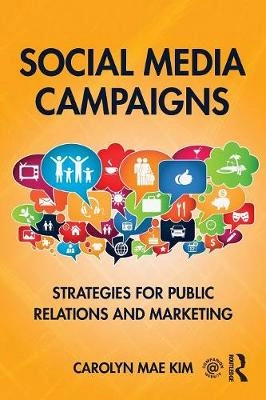 Social media campaigns : strategies for public relations and marketing; Carolyn Mae Kim; 2016