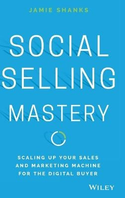 Social Selling Mastery; Jamie Shanks; 2016