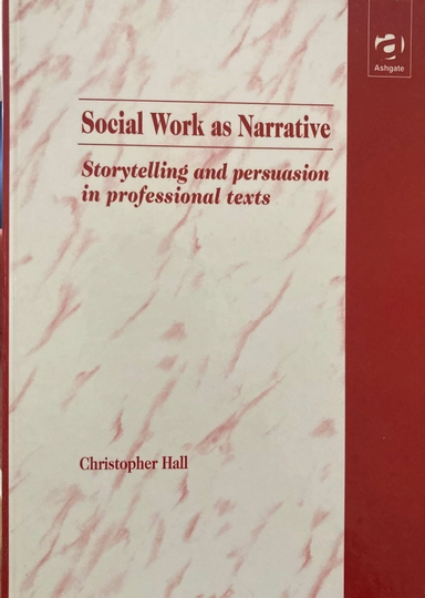 Social work as narrative : storytelling and persuasion in professional texts; Christopher Hall; 1997