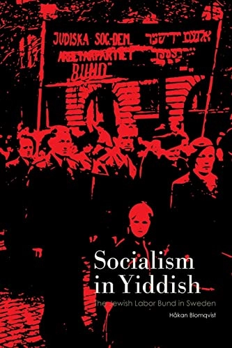 Socialism in Yiddish : The Jewish Labor Bund in Sweden; Håkan Blomqvist; 2022