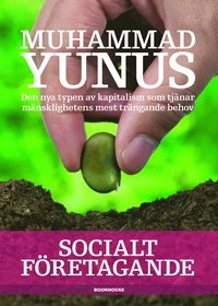 Socialt företagande : den nya typen av kapitalism som tjänar mänsklighetens mest trängande behov; Muhammad Yunus; 2010