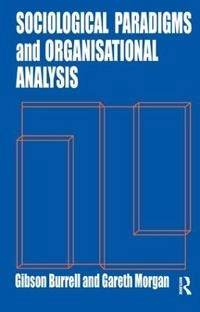 Sociological paradigms and organisational analysis : elements of the sociology of corporate life; Gibson Burrell; 1985