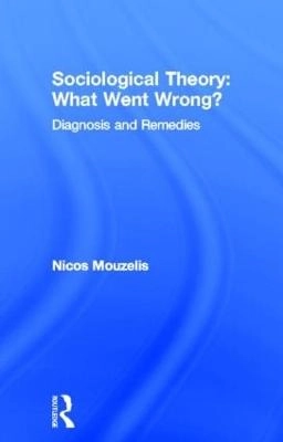 Sociological theory : what went wrong? : diagnosis and remedies; Nicos P. Mouzelis; 1995