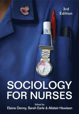 Sociology for nurses; Elaine Denny, Sarah Earle, Alistair Hewison; 2016