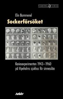Sockerförsöket : kariesexperimenten 1943-1960 på Vipeholms sjukhus för sinnesslöa; Elin Bommenel; 2020