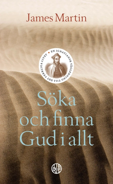 Söka och finna Gud i allt : En Ignatiansk vägledning till det verkliga live; James Martin; 2017