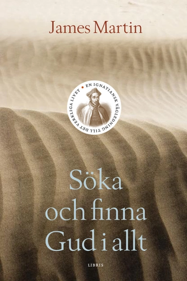 Söka och finna Gud i allt : en ignatiansk vägledning till det verkliga livet; James Martin; 2014