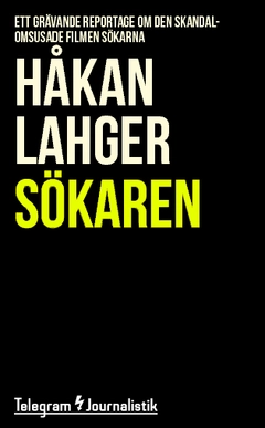 Sökaren : Ett grävande reportage om den skandalomsusade filmen Sökarna; Håkan Lahger; 2014