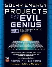 Solar Energy Projects for the Evil Genius; Gavin D J Harper; 2007