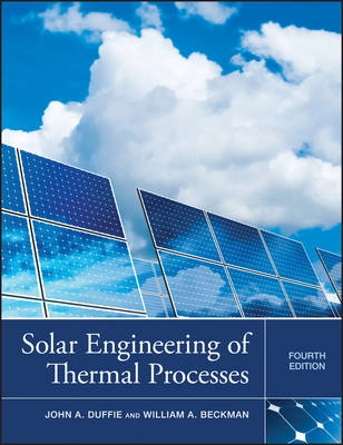 Solar Engineering of Thermal Processes; John A. Duffie, William A. Beckman; 2013