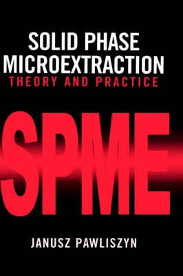Solid phase microextraction : theory and practice; Janusz Pawliszyn; 1997