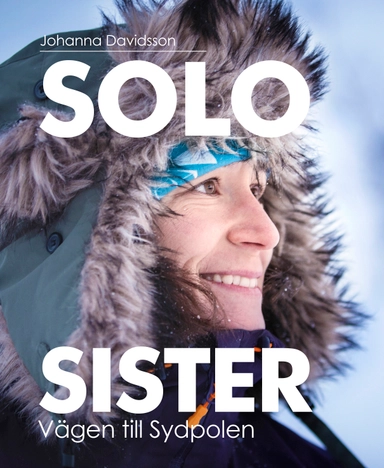 Solo sister : vägen till Sydpolen; Johanna Davidsson, Hanna Mi Jakobson; 2018