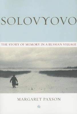 Solovyovo : the story of memory in a Russian village; Margaret Paxson; 2005