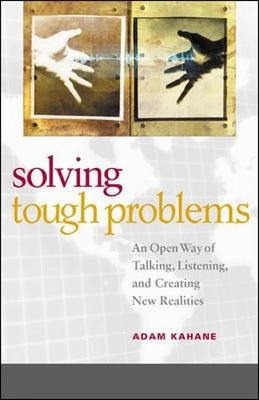 Solving tough problems : an open way of talking, listening, and creating new realities; Adam Kahane; 2004