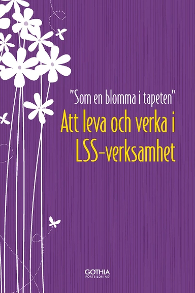 Som en blomma i tapeten : att leva och verka i LSS-verksamhet (10-pack); Åsa Sundström; 2013