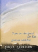 Som en vindpust far Du genom världen; Bengt Jacobsson; 2005
