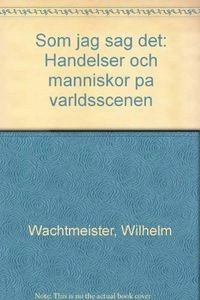 Som jag såg det : händelser och människor på världsscenen; Wilhelm Wachtmeister; 1996