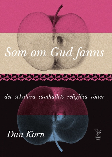 Som om Gud fanns : det sekulära samhällets religiösa rötter; Dan Korn; 2020