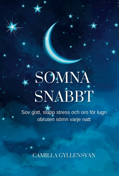 Somna snabbt : hur du sover gott, släpper stress och oro för en perfekt obruten sömn varje natt; Camilla Gyllensvan; 2023