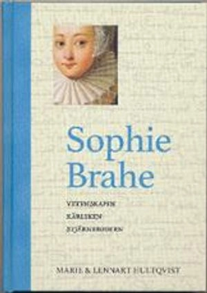 Sophie Brahe : vetenskapen, kärleken, stjärnbrodern; Marie Hultqvist, Lennart Hultqvist; 2017