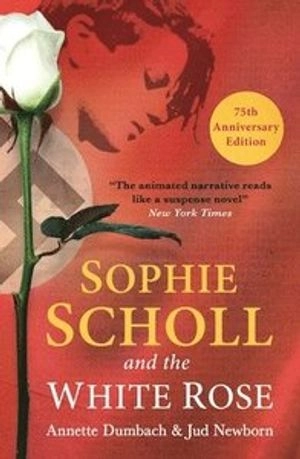 Sophie scholl and the white rose; Annette E. Dumbach; 2018