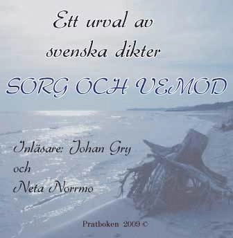 Sorg och vemod : ett urval av svenska dikter; Bo Bergman, Karl Asplund, Pär Lagerkvist, Erik Axel Karlfeldt, Ola Hansson, Gustav Fröding, Nils Ferlin, Vilhelm Ekelund, Johannes Edfelt, Karin Boye, Gunnar Silfverstolpe, Bertil Malmberg, Harriet Löwenhjelm, Anna Maria Lenngren, Edith Södergran, Birger Sjöberg; 2009