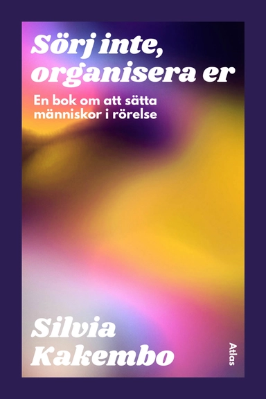 Sörj inte, organisera er : en bok om att sätta människor i rörelse; Silvia Kakembo; 2025