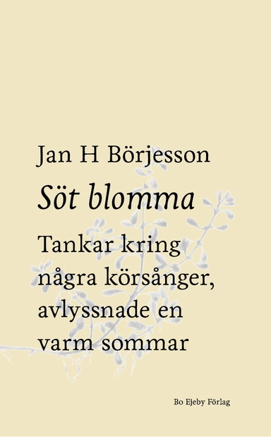 Söt blomma : Tankar kring några körsånger, avlyssnade en varm sommar; Jan H Börjesson; 2022