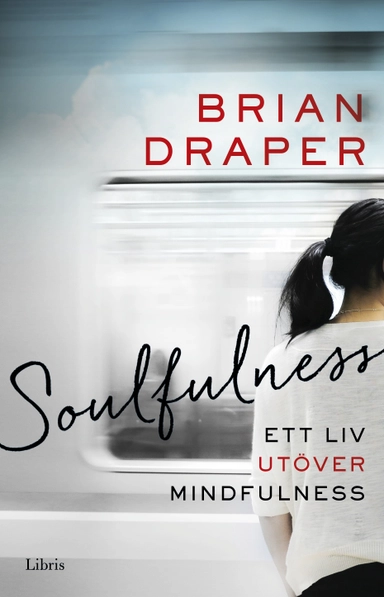 Soulfulness : ett liv utöver mindfulness; Brian Draper; 2018
