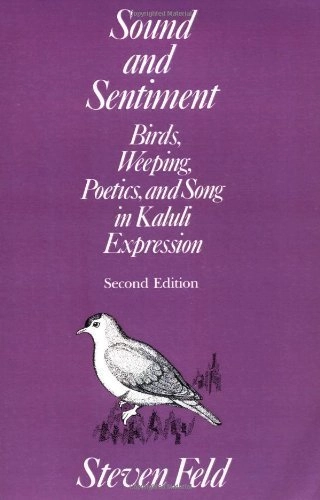 Sound and sentiment : birds, weeping, poetics, and song in Kaluli expression; Steven Feld; 1992