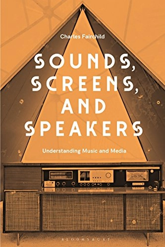 Sounds, Screens, Speakers : an introduction to music and media; Charles Fairchild; 2019