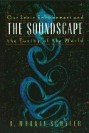 Soundscape - our sonic environment and the tuning of the world; R. Murray Schafer; 1993